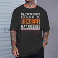 "Let’s Do It The Dumbest Way Possible" T-Shirt
