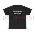 "Not Compatible With Liberal Software" T-Shirt