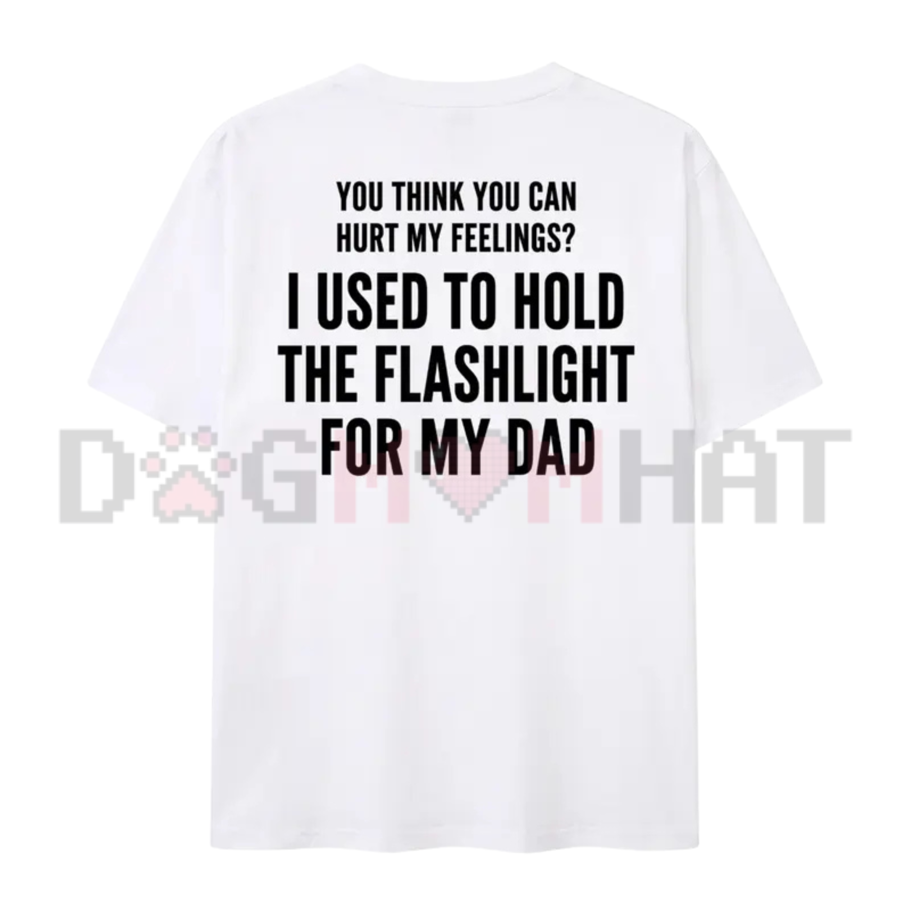 "You Think You Can Hurt My Feelings" T-Shirt – Funny Dad Flashlight Tee