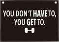 You Don't Have To You Get To Gym Motivational Wall Art Banner Dorm Posters Gifts for Guys Men Women Gym Flag Decor for Home Gym Bedroom Workout Room 30x20 Inchs
